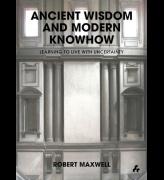 Ancient Wisdom And Modern Knowhow: Learning to Live With Uncertainty by Robert Maxwell. Published by Artifice Books on Architecture, 2013.
