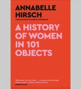 A History of Women in 101 Objects: A Walk Through Female History by Annabelle Hirsch, translated by Eleanor Updegraff, published by Canongate.