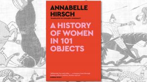 A suffragette’s medal, a 16th-century dildo and a hatpin are just some of the fascinating items that Annabelle Hirsch uses to take us on a spin through female history