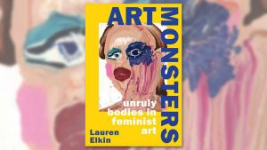 Lauren Elkin draws on female ‘art monsters’ who have broken taboos around society’s expectations of womanhood, to reveal the complexities of living in a world where women are expected to appear pure and unsullied