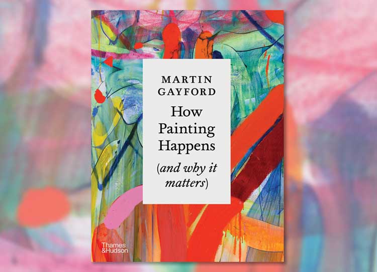 How Painting Happens (and why it matters) by Martin Gayford, published by Thames & Hudson. © Thames & Hudson