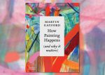 How Painting Happens (and why it matters) by Martin Gayford, published by Thames & Hudson. © Thames & Hudson