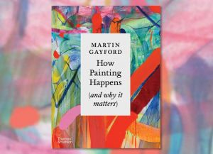 How Painting Happens (and why it matters) by Martin Gayford, published by Thames & Hudson. © Thames & Hudson