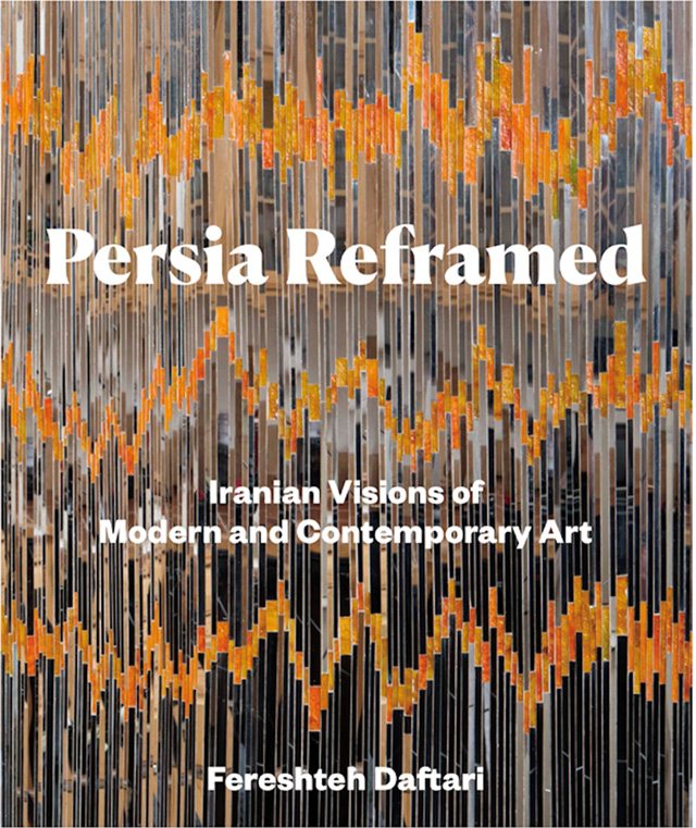 Persia Reframed: Iranian Visions of Modern and Contemporary Art by Fereshteh Daftari, published by IB Taurus.