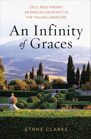 An Infinity of Graces: Cecil Ross Pinsent, an English Architect in the Italian Landscape by Ethne Clarke. Published by WW Norton & Company, New York and London, 2013.