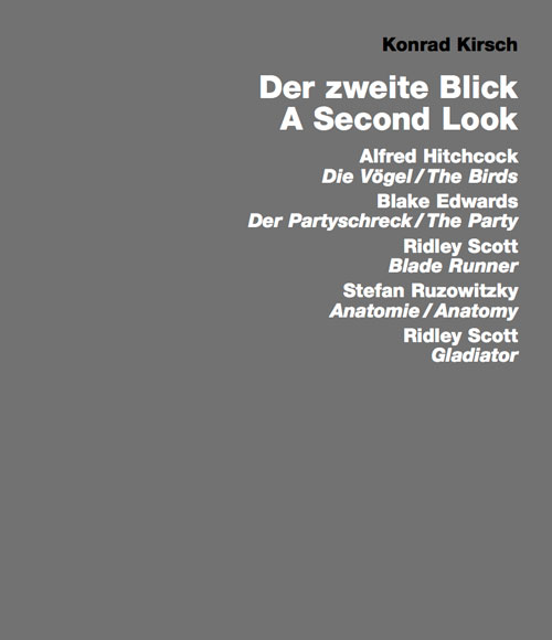 Der zweite Blick/A Second Look. Alfred Hitchcock: The Birds; Blake Edwards: The Party; Ridley Scott: Blade Runner; Stefan Ruzowitzky: Anatomy; Ridley Scott: Gladiator by Konrad Kirsch. Published by Edition Axel Menges, Stuttgart-Fellbach, 2013.