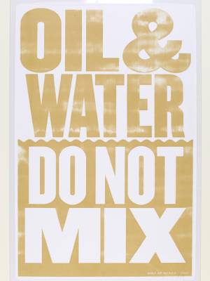 Oil & Water Do Not Mix. Anthony Burrill, 2010, Great Britain. Screenprint. © Anthony Burrill/Victoria and Albert Museum, London.